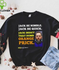 Jack Smith Jack Be Nimble Jack Be Quick Jack Indict That Dumb Orange Prick Shirt