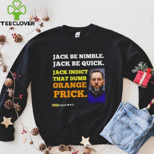 Jack Smith Jack Be Nimble Jack Be Quick Jack Indict That Dumb Orange Prick Shirt