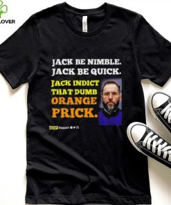 Jack Smith Jack Be Nimble Jack Be Quick Jack Indict That Dumb Orange Prick Shirt