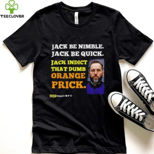 Jack Smith Jack Be Nimble Jack Be Quick Jack Indict That Dumb Orange Prick Shirt