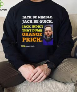 Jack Smith Jack Be Nimble Jack Be Quick Jack Indict That Dumb Orange Prick Shirt