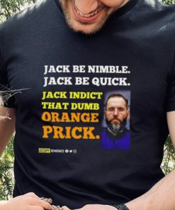 Jack Smith Jack Be Nimble Jack Be Quick Jack Indict That Dumb Orange Prick Shirt