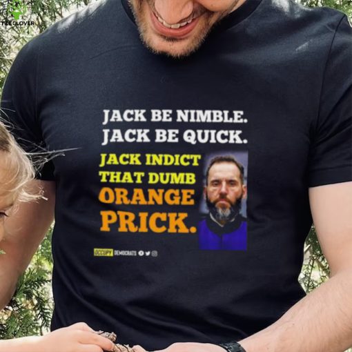 Jack Smith Jack Be Nimble Jack Be Quick Jack Indict That Dumb Orange Prick Shirt