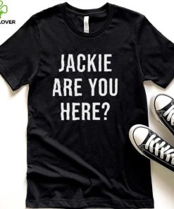 Jackie Are You Here Joe Biden T Shirt
