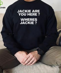 Jackie are You Here Where’s Jackie Joe Biden President T Shirt