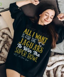 Jacksonville Jaguars All I Want To Win The Super BOWL T Shirt