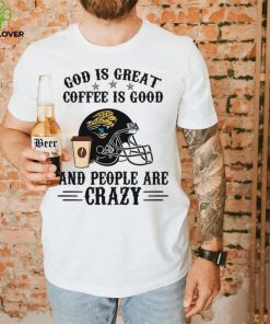 Jacksonville Jaguars God is Great Coffee is Good And People Are Crazy Football NFL T Shirt