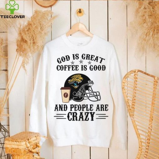 Jacksonville Jaguars God is Great Coffee is Good And People Are Crazy Football NFL T Shirt