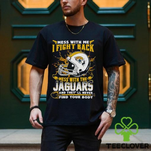 Jacksonville Jaguars Mess With Me I Fight Back Mess With My Team Nfl T Shirt