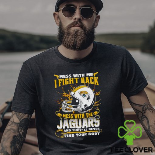 Jacksonville Jaguars Mess With Me I Fight Back Mess With My Team Nfl T Shirt