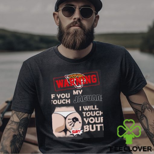 Jacksonville Jaguars NFL Football Warning If You Touch My Team I Will Touch My Butt T Shirt
