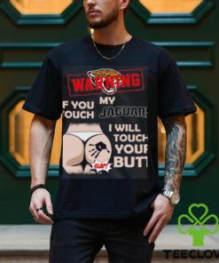 Jacksonville Jaguars NFL Football Warning If You Touch My Team I Will Touch My Butt T Shirt
