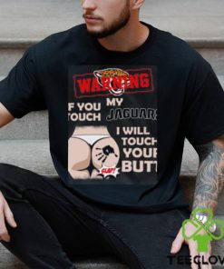 Jacksonville Jaguars NFL Football Warning If You Touch My Team I Will Touch My Butt T Shirt
