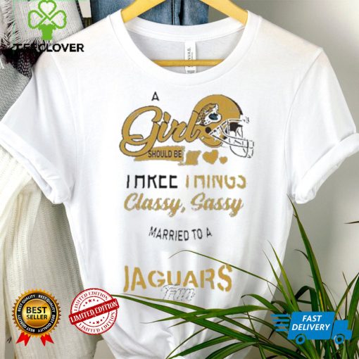 Jacksonville Jaguars Nfl Football A Girl Should Be Three Things Classy T hoodie, sweater, longsleeve, shirt v-neck, t-shirt