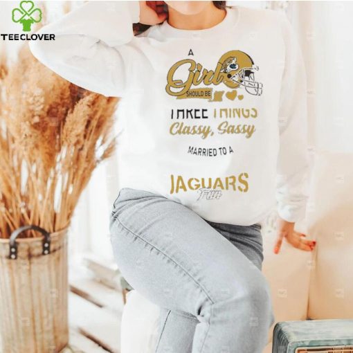 Jacksonville Jaguars Nfl Football A Girl Should Be Three Things Classy T hoodie, sweater, longsleeve, shirt v-neck, t-shirt