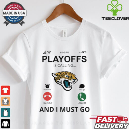 Jacksonville Jaguars  shirt Playoff Is Calling And I Must Go for Fans