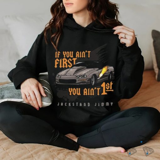 Jackstand Jimmy’s Ain’t First Camaro If You Ain’t First You Ain’t 1St Car Shirt