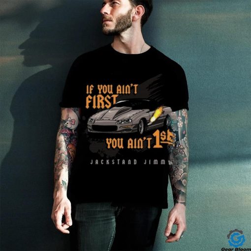 Jackstand Jimmy’s Ain’t First Camaro If You Ain’t First You Ain’t 1St Car Shirt