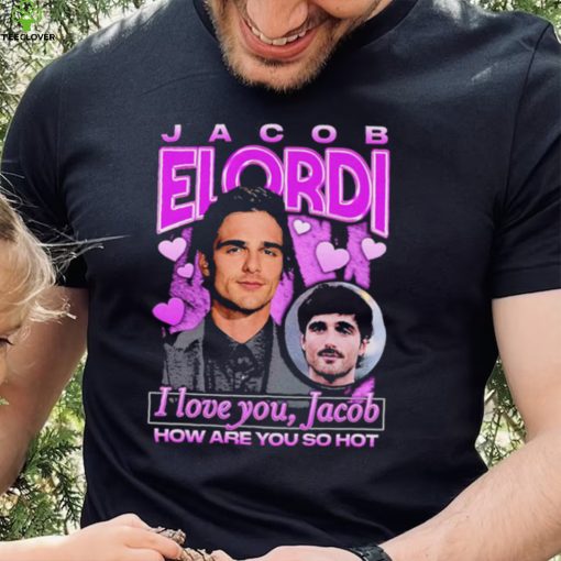 Jacob Elordi I love you Jacob how are you so hot retro hoodie, sweater, longsleeve, shirt v-neck, t-shirt