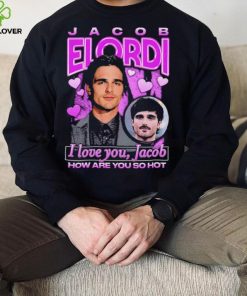 Jacob Elordi I love you Jacob how are you so hot retro hoodie, sweater, longsleeve, shirt v-neck, t-shirt