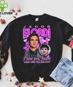 Jacob Elordi I love you Jacob how are you so hot retro hoodie, sweater, longsleeve, shirt v-neck, t-shirt