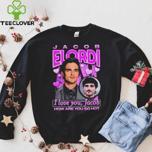 Jacob Elordi I love you Jacob how are you so hot retro hoodie, sweater, longsleeve, shirt v-neck, t-shirt