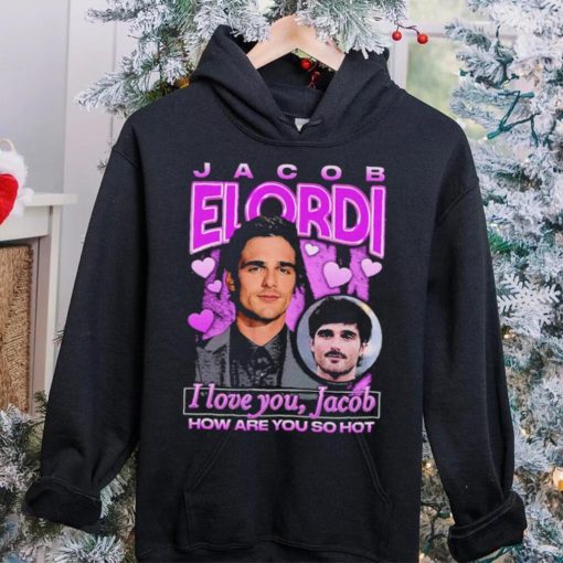 Jacob Elordi I love you Jacob how are you so hot retro hoodie, sweater, longsleeve, shirt v-neck, t-shirt