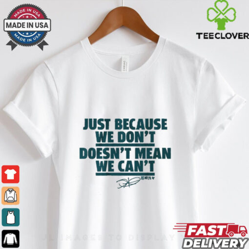 Jalen Hurts Just Because We Don’t Doesn’t Mean We Can’t Shirt