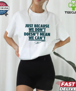 Jalen Hurts Just Because We Don’t Doesn’t Mean We Can’t Shirt