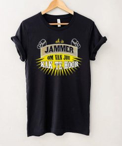 Jammer Om Van Jou Kak Te Hoor shirt