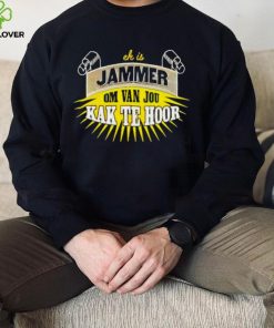 Jammer Om Van Jou Kak Te Hoor hoodie, sweater, longsleeve, shirt v-neck, t-shirt