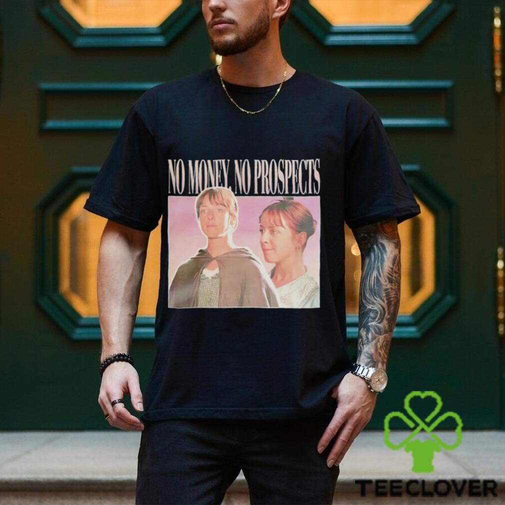 Jane Austen no money no prospects shirt Jane Austen no money no prospects shirt