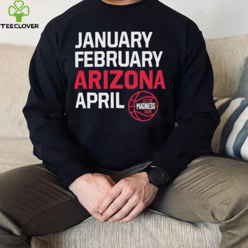 January February Arizona April March Madness shirt
