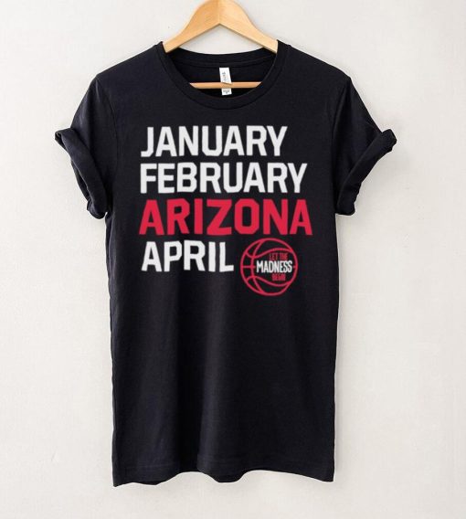 January February Arizona April March Madness shirt