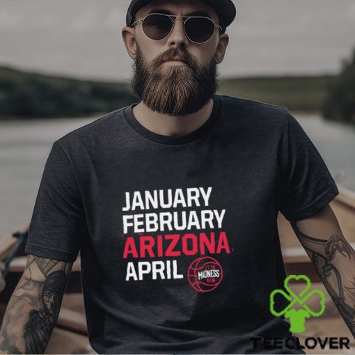 January February Arizona April let the March Madness begin shirt