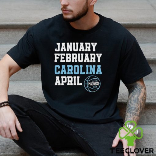 January February Carolina April UNC basketball let the madness begin hoodie, sweater, longsleeve, shirt v-neck, t-shirt