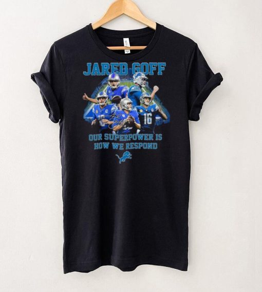 Jared Goff Detroit Lions Our Superpower Is How We Respond Shirt