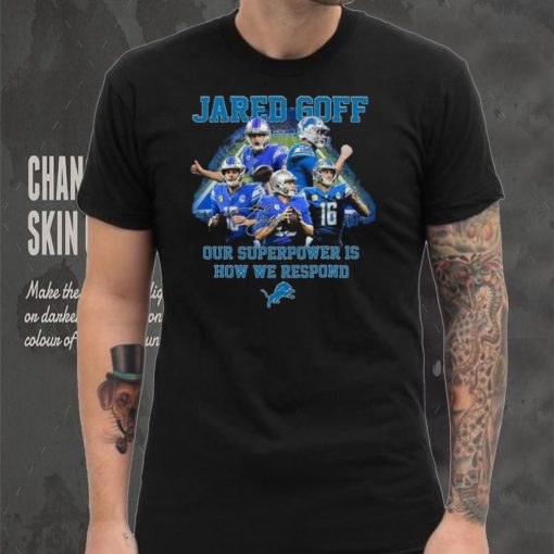 Jared Goff Detroit Lions Our Superpower Is How We Respond Shirt