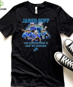 Jared Goff Detroit Lions Our Superpower Is How We Respond Shirt