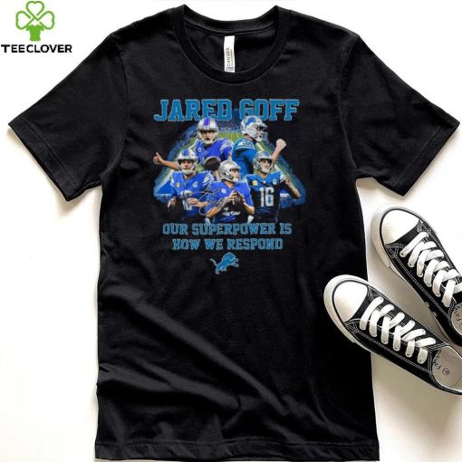 Jared Goff Detroit Lions Our Superpower Is How We Respond Shirt