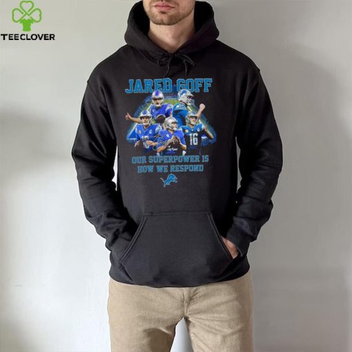 Jared Goff Detroit Lions Our Superpower Is How We Respond Shirt