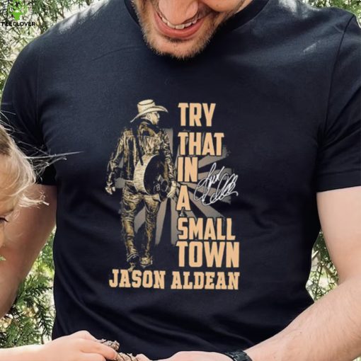 Jason Aldean Country Music Try That In A Small Town Shirt