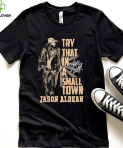 Jason Aldean Country Music Try That In A Small Town Shirt