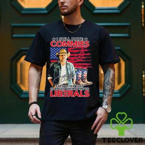 Jason Aldean I Still Hate Commies Even After They Changed Their Name To Liberals Shirt