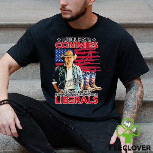 Jason Aldean I Still Hate Commies Even After They Changed Their Name To Liberals Shirt