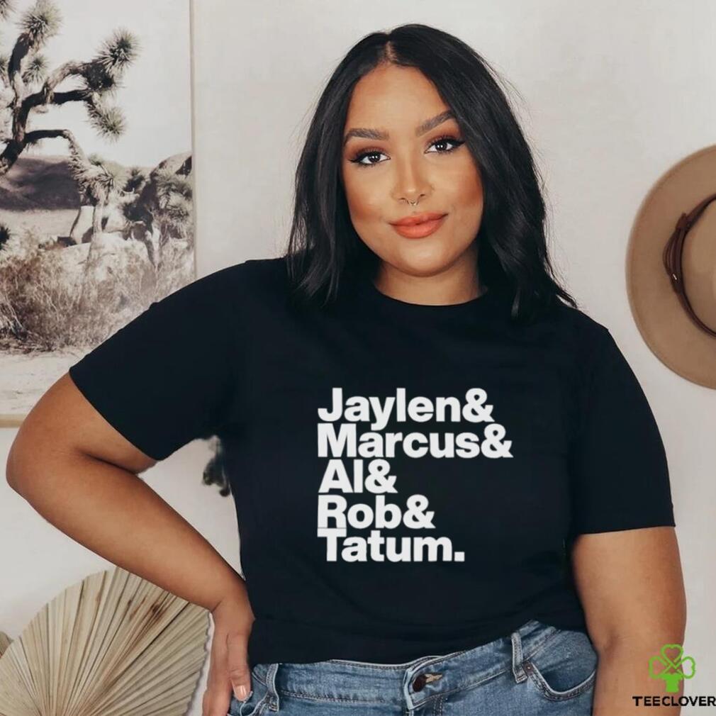 Jaylen & Marcus & Al & Rob & Tatum Shirt Jaylen & Marcus & Al & Rob & Tatum Shirt