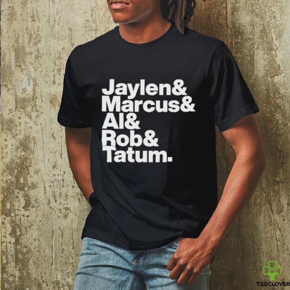 Jaylen & Marcus & Al & Rob & Tatum Shirt Jaylen & Marcus & Al & Rob & Tatum Shirt
