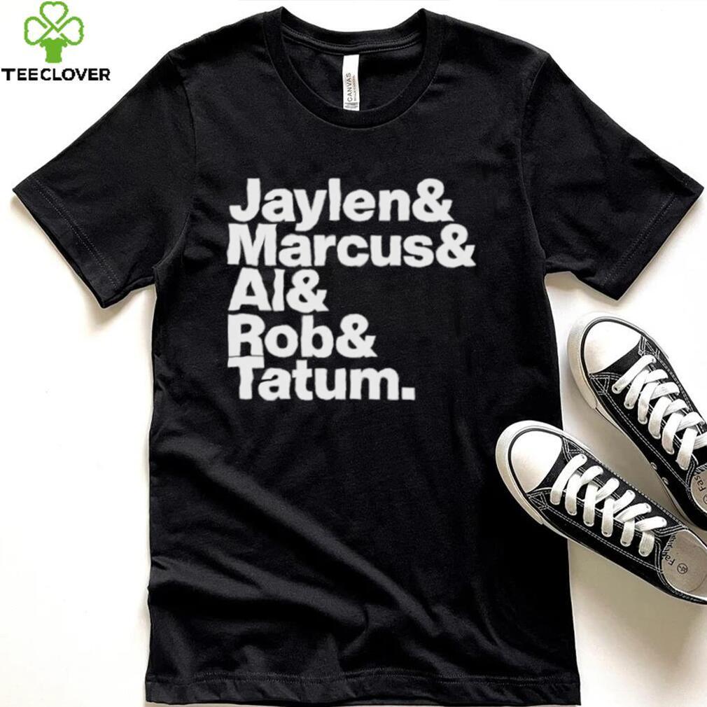 Jaylen & Marcus & Al & Rob & Tatum Shirt Jaylen & Marcus & Al & Rob & Tatum Shirt