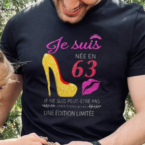 Je Suis 63 Je Ne Suis Peut Etre Pas Une Edition Limitee Shirt