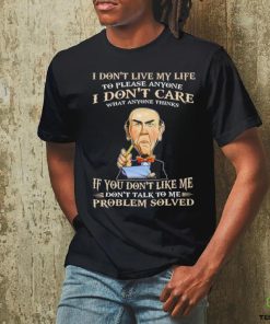 Jeff Dunham I Don’t Live My Life To Please Anyone I Don’t Care What Anyone Thinks shirt